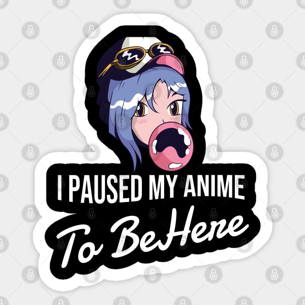 I Paused My Anime To Be Here Sticker by Hunter_c4 "Click here to uncover more designs"